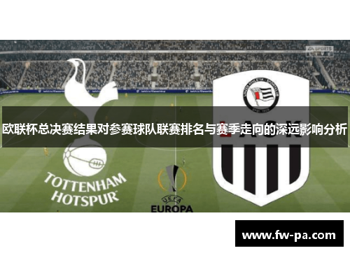欧联杯总决赛结果对参赛球队联赛排名与赛季走向的深远影响分析