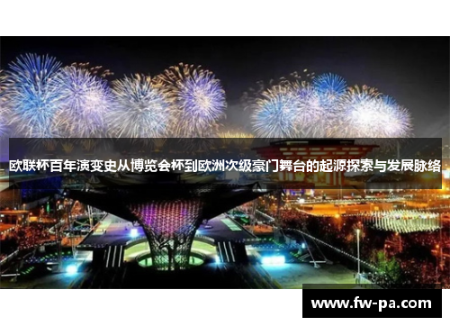 欧联杯百年演变史从博览会杯到欧洲次级豪门舞台的起源探索与发展脉络