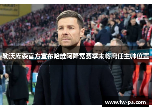 勒沃库森官方宣布哈维阿隆索赛季末将离任主帅位置