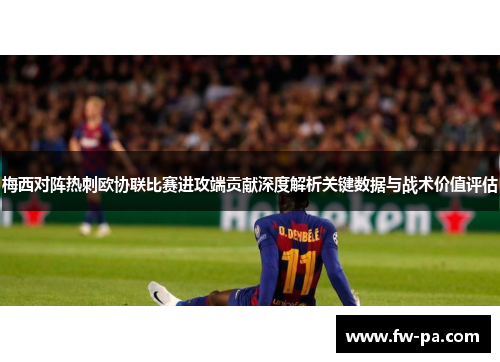 梅西对阵热刺欧协联比赛进攻端贡献深度解析关键数据与战术价值评估