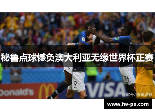 秘鲁点球憾负澳大利亚无缘世界杯正赛